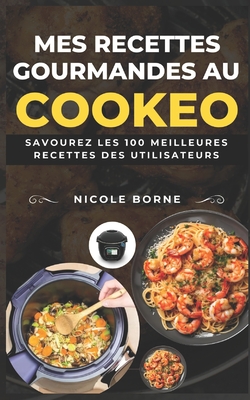 Mes recettes gourmandes au Cookeo: Savourez les 100 meilleures recettes des utilisateurs - Borne, Nicole