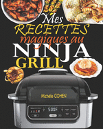 Mes recettes magiques au Ninja Grill: Une collection des meilleures recettes pour griller ? l'int?rieur et croustiller ? la perfection (Recettes d?taill?es avec photos)