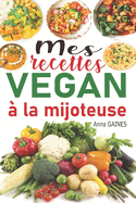 Mes recettes vegan ? la mijoteuse: Livre de cuisine vegan avec 85 recettes vegan faciles et d?licieuses en moins de 10 min de pr?paration; recettes vegan inratables ? la mijoteuse / la cocotte