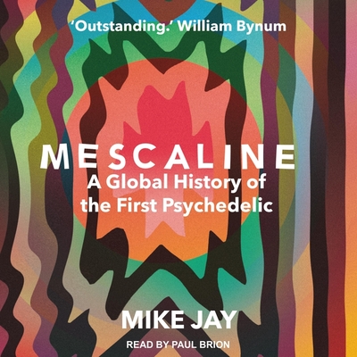 Mescaline: A Global History of the First Psychedelic - Brion, Paul (Read by), and Jay, Mike