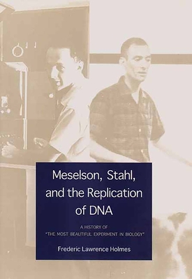 Meselson, Stahl, and the Replication of DNA: A History of "The Most Beautiful Experiment in Biology" - Holmes, Frederic Lawrence