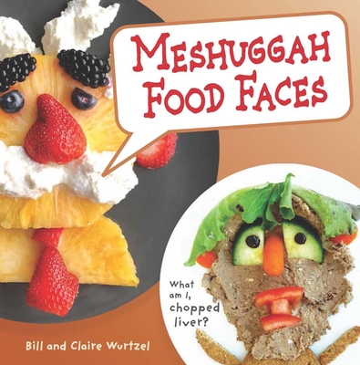 Meshuggah Food Faces - Wurtzel, Bill, and Wurtzel, Claire