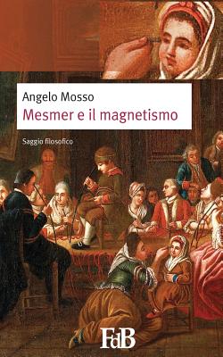 Mesmer E Il Magnetismo - Mosso, Angelo