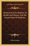 Mesmerism in Its Relation to Health and Disease and the Present State of Medicine