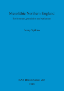 Mesolithic Northern England: Environment, Population and Settlement