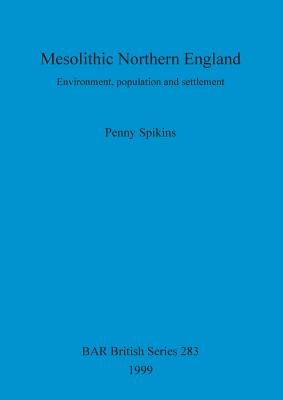 Mesolithic Northern England: Environment, population and settlement - Spikins, Penny