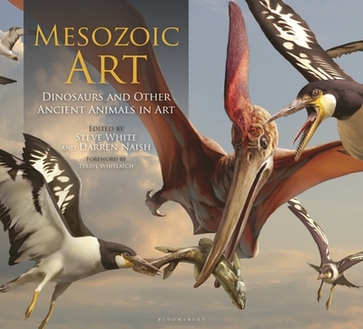 Mesozoic Art: Dinosaurs and Other Ancient Animals in Art - White, Steve, and Naish, Darren