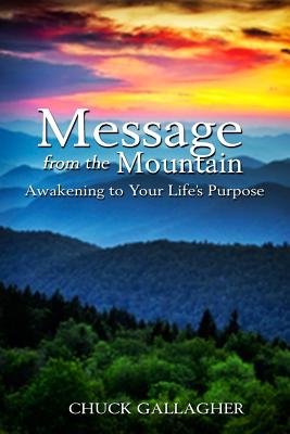 Message from the Mountain: Awakening to Your Life's Purpose - Gallagher, Chuck