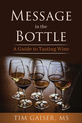 Message in the Bottle: A Guide to Tasting Wine - Gaiser, Tim