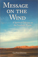 Message on the Wind: A Spiritual Odyssey on the Northern Plains