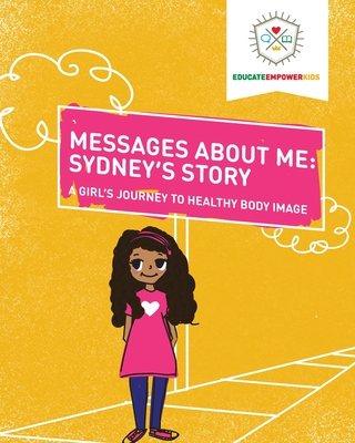Messages About Me: Sydney's Story: A Girl's Journey to Healthy Body Image - Alexander, Dina, and Roberts, Kyle, and Educate and Empower Kids