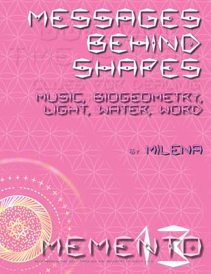 Messages Behind Shapes: Music, Biogeometry, Light, Water, Word - Milena