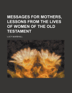 Messages for Mothers, Lessons from the Lives of Women of the Old Testament