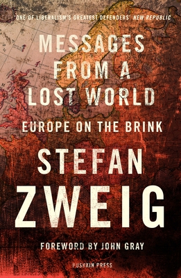 Messages from a Lost World: Europe on the Brink - Zweig, Stefan, and Stone, Will (Translated by), and Gray, John (Foreword by)