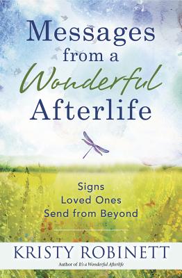 Messages from a Wonderful Afterlife: Signs Loved Ones Send from Beyond - Robinett, Kristy