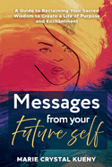 Messages from your Future Self: A Guide to Reclaiming Your Sacred Wisdom to Create a Life of Purpose and Enchantment