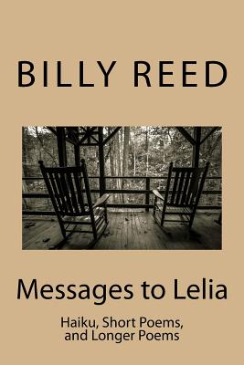 Messages to Lelia: Haiku, Short Poems, and Longer Poems - Reed, Billy