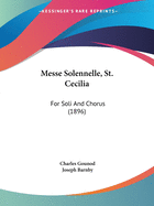 Messe Solennelle, St. Cecilia: For Soli And Chorus (1896)