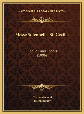 Messe Solennelle, St. Cecilia: For Soli and Chorus (1896) - Gounod, Charles, and Barnby, Joseph (Editor)