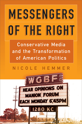 Messengers of the Right: Conservative Media and the Transformation of American Politics - Hemmer, Nicole