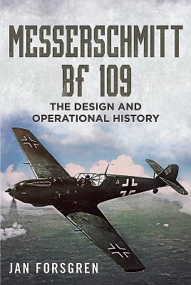 Messerschmitt BF 109: The Design and Operational History - Forsgren, Jan