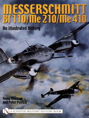 Messerschmitt Bf 110/Me 210/Me 410: An Illustrated History - Mankau, Heinz