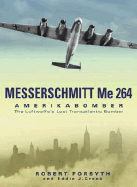 Messerschmitt Me 264: Amerika Bomber: The Luftwaffe's Lost Transatlantic Bomber