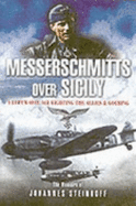 Messerschmitts Over Sicily: A Luftwaffe Ace Fighting the Allies & Goering - Steinhoff, Johannes