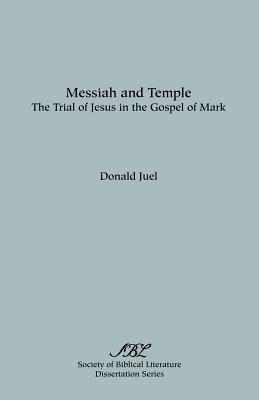 Messiah and Temple: The Trial of Jesus in the Gospel of Mark - Juel, Donald