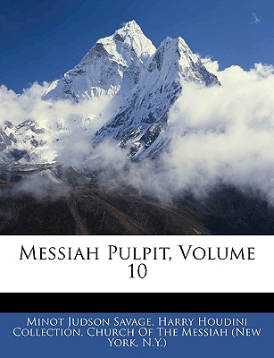 Messiah Pulpit, Volume 10 - Savage, Minot J, and Collection, Harry Houdini, and Church of the Messiah (New York, N y ) (Creator)