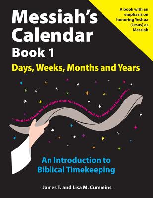 Messiah's Calendar Book 1: Days, Weeks, Months and Years: An Introduction to Biblical Timekeeping - Cummins, Lisa M, and Cummins, James T