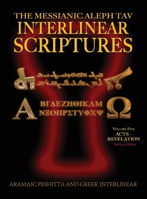 Messianic Aleph Tav Interlinear Scriptures (MATIS) Volume Five Acts-Revelation, Aramaic Peshitta-Greek-Hebrew-Phonetic Translation-English, Red Letter Edition Study Bible - Sanford, William H (Compiled by), and Springfield, Jeremy Chance (Foreword by)