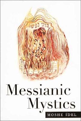 Messianic Mystics - Idel, Moshe