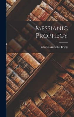 Messianic Prophecy - Briggs, Charles Augustus