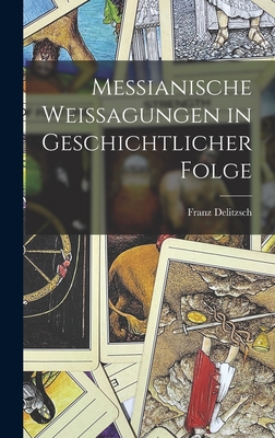 Messianische Weissagungen in Geschichtlicher Folge - Delitzsch, Franz