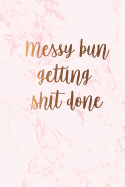 Messy bun getting shit done: Beautiful marble inspirational quote notebook   Personal notes   Daily diary   Office supplies 6 x 9 - Regular size notebook 120 pages College ruled