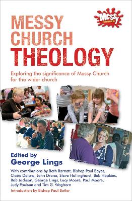 Messy Church Theology: Exploring the significance of Messy Church for the wider church - Lings, George (Editor)