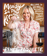 Messy in the Kitchen: My Guide to Eating Deliciously, Hosting Fabulously and Sipping Copiously