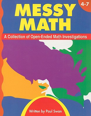 Messy Math, Grades 4-7: A Collection of Open-Ended Math Investigations - Swan, Paul