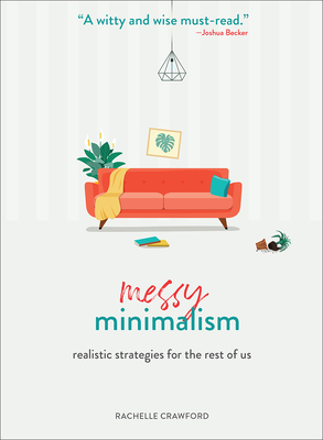 Messy Minimalism: Realistic Strategies for the Rest of Us - Crawford, Rachelle, and Barahona, Denaye (Foreword by)