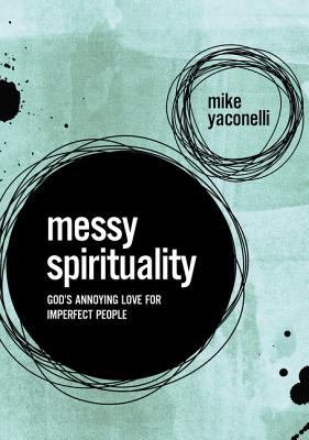 Messy Spirituality: God's Annoying Love for Imperfect People - Yaconelli, Mike