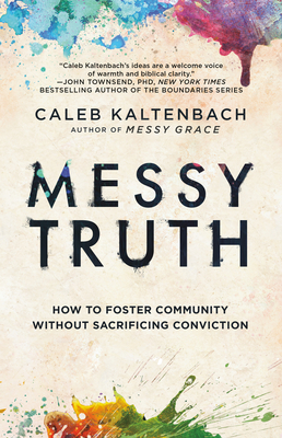 Messy Truth: How to Foster Community Without Sacrificing Conviction - Kaltenbach, Caleb