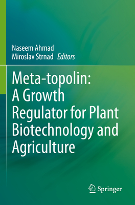 Meta-topolin: A Growth Regulator for Plant Biotechnology and Agriculture - Ahmad, Naseem (Editor), and Strnad, Miroslav (Editor)