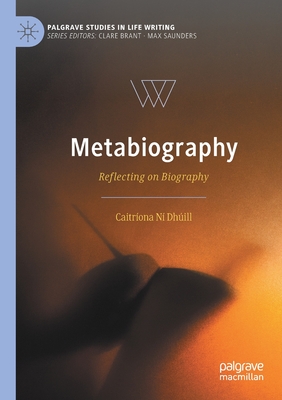 Metabiography: Reflecting on Biography - N Dhill, Caitrona