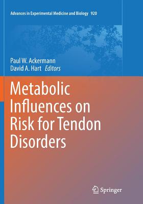 Metabolic Influences on Risk for Tendon Disorders - Ackermann, Paul W (Editor), and Hart, David a (Editor)