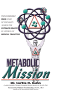 Metabolic Mission: The Incredible True Story of One Man's Search For Ultimate Health In A World Of Medical Tradition