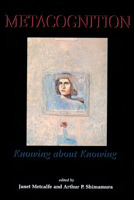 Metacognition: Knowing about Knowing - Metcalfe, Janet (Editor), and Shimamura, Arthur P (Editor)