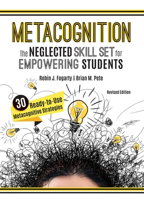 Metacognition: The Neglected Skill Set for Empowering Students - Fogarty, Robin, and Pete, Brian M