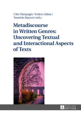Metadiscourse in Written Genres: Uncovering Textual and Interactional Aspects of Texts - Hatipoglu, Ciler (Editor), and Akbas, Erdem (Editor), and Bayyurt, Yasemin (Editor)