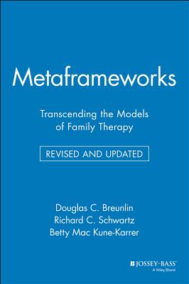 Metaframeworks: Transcending the Models of Family Therapy - Breunlin, Douglas C, Mssa, Lcsw, Lmft, and Schwartz, Richard C, and Kune-Karrer, Betty Mac